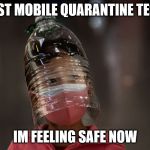 Bottle head | FIRST MOBILE QUARANTINE TESTS; IM FEELING SAFE NOW | image tagged in bottle head | made w/ Imgflip meme maker