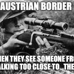 Go Ahead And Try | AUSTRIAN BORDER; WHEN THEY SEE SOMEONE FROM ITALY WALKING TOO CLOSE TO   THE BORDER | image tagged in ww2 sniper,coronavirus,corona virus,corona,funny memes | made w/ Imgflip meme maker