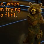 Rocket Wink | Me, when I'm trying to flirt. | image tagged in rocket wink,memes,guardians of the galaxy | made w/ Imgflip meme maker