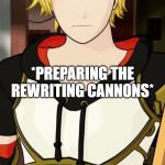 Rwby Jaune | ME:; *PREPARING THE REWRITING CANNONS*; RWBY'S PLOT HAS BECOME SO CHAOTIC IT'S ALL OVER THE PLACE! | image tagged in rwby jaune | made w/ Imgflip meme maker