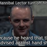 Hannibal Lector | Why did Hannibal Lector turn off his blender? Because he heard that the CDC advised against hand shakes. | image tagged in hannibal lector | made w/ Imgflip meme maker