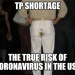 Brown stain | TP SHORTAGE; THE TRUE RISK OF CORONAVIRUS IN THE USA | image tagged in brown stain | made w/ Imgflip meme maker