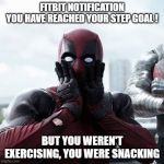 Deadpool Suprised | FITBIT NOTIFICATION
YOU HAVE REACHED YOUR STEP GOAL ! BUT YOU WEREN'T EXERCISING, YOU WERE SNACKING | image tagged in deadpool suprised | made w/ Imgflip meme maker