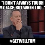 Tom hanks hmm | "I DON'T ALWAYS TOUCH MY FACE, BUT WHEN I DO..."; #GETWELLTOM | image tagged in tom hanks hmm | made w/ Imgflip meme maker