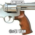 self murder gun | AMERICA; @#$!  YEAH | image tagged in self murder gun | made w/ Imgflip meme maker