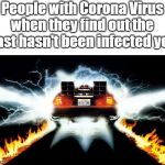 Back to the Future | People with Corona Virus when they find out the past hasn't been infected yet: | image tagged in back to the future | made w/ Imgflip meme maker