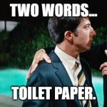 Plastics | TWO WORDS... TOILET PAPER. | image tagged in plastics | made w/ Imgflip meme maker