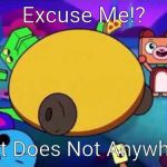 Curse are not. | Excuse Me!? Big Fat Does Not Anywheres!? | image tagged in fat dino dude,fixed | made w/ Imgflip meme maker