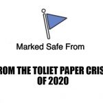 Marked Safe Flag | FROM THE TOLIET PAPER CRISIS
OF 2020 | image tagged in marked safe flag | made w/ Imgflip meme maker