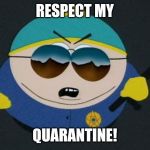 Respect My Authority Eric Cartman South Park | RESPECT MY; QUARANTINE! | image tagged in respect my authority eric cartman south park,south park,coronavirus,health,politics,police officer | made w/ Imgflip meme maker