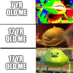 When teacher ask me to sit by a girl | 7 YR OLD ME; 12 YR OLD ME; 17 YR OLD ME | image tagged in mike wazowski | made w/ Imgflip meme maker
