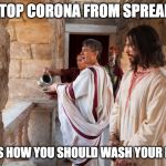 Corona- wash your hands | TO STOP CORONA FROM SPREADING; THIS IS HOW YOU SHOULD WASH YOUR HANDS | image tagged in corona- wash your hands | made w/ Imgflip meme maker