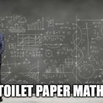 TP (Struggle is real) | TOILET PAPER MATH | image tagged in chalkboard equations,toilet paper | made w/ Imgflip meme maker