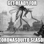 Mosquito Attack | GET READY FOR; CORONASQUITO SEASON | image tagged in mosquito attack | made w/ Imgflip meme maker