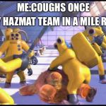 Happy 2319 | EVERY HAZMAT TEAM IN A MILE RADIUS:; ME:COUGHS ONCE | image tagged in happy 2319 | made w/ Imgflip meme maker