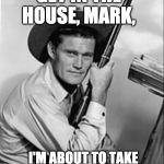 Chuck Connors Rifleman | GET IN THE   HOUSE, MARK, I'M ABOUT TO TAKE CARE OF THE TP POACHERS. | image tagged in chuck connors rifleman | made w/ Imgflip meme maker