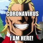 All might | CORONAVIRUS; I AM HERE! | image tagged in all might | made w/ Imgflip meme maker