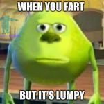 WHEN YOU FART; BUT IT'S LUMPY | image tagged in mike wazowski | made w/ Imgflip meme maker