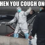 Corona Virus | WHEN YOU COUGH ONCE | image tagged in corona virus | made w/ Imgflip meme maker