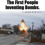 Footage Explosion. | The First People Inventing Bombs. | image tagged in footage explosion | made w/ Imgflip meme maker
