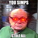 Danny Deleto | YOU SIMPS STOLE ALL MY TOILET PAPER | image tagged in danny devito | made w/ Imgflip meme maker