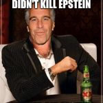 The Most Interesting Epstein | THE CORONAVIRUS DIDN'T KILL EPSTEIN; NEITHER DID EPSTEIN | image tagged in the most interesting epstein | made w/ Imgflip meme maker