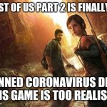 The Last of Us | THE LAST OF US PART 2 IS FINALLY HERE! PLANNED CORONAVIRUS DLC!? IS THIS GAME IS TOO REALISTIC!? | image tagged in the last of us | made w/ Imgflip meme maker