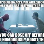 Joker and deadpool | WHEN SOEMBODY ACTS FAKE WITH CHOCOLATE FROM A HEATH* BAR INBETWEEN THEIR TEETH; YOU CAN DOSE OFF BEFORE YOU HUMOROUSLY ROAST THEM. | image tagged in joker and deadpool | made w/ Imgflip meme maker