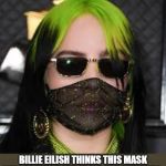Billie Eilish | BILLIE EILISH THINKS THIS MASK WILL PROTECT HER FROM CORONAVIRUS | image tagged in billie eilish,coronavirus,memes,funny,funny memes,first world problems | made w/ Imgflip meme maker