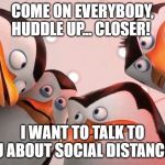At work | COME ON EVERYBODY, HUDDLE UP... CLOSER! I WANT TO TALK TO YOU ABOUT SOCIAL DISTANCING | image tagged in penguins huddle giraffe,covid-19,coronavirus,corona virus | made w/ Imgflip meme maker
