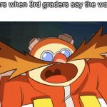 Derp eggman | Teachers when 3rd graders say the word frick | image tagged in derp eggman | made w/ Imgflip meme maker