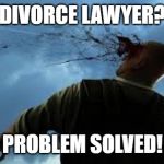 headshot  | DIVORCE LAWYER? PROBLEM SOLVED! | image tagged in headshot | made w/ Imgflip meme maker