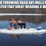 redneck ice fishing | IM THROWING BACK ANY WALLEYE I CATCH THAT ARENT WEARING A MASK | image tagged in redneck ice fishing | made w/ Imgflip meme maker