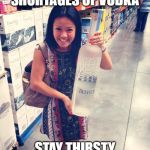 Vodka | THERE ARE NO SHORTAGES OF VODKA; STAY THIRSTY MY FRIENDS | image tagged in vodka | made w/ Imgflip meme maker