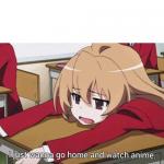 I just wanna go home and watch anime meme