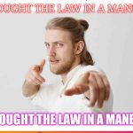 ...And now let's hear that golden-oldie by the Bernie-bro protesters | "I FOUGHT THE LAW IN A MANBUN-; I FOUGHT THE LAW IN A MANBUN | image tagged in idiot manbun,liberal logic,stupid liberals,feel the bern | made w/ Imgflip meme maker