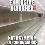 coronavirus | EXPLOSIVE 
DIARRHEA; NOT A SYMPTOM OF CORONAVIRUS | image tagged in coronavirus | made w/ Imgflip meme maker