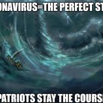 the perfect storm | CORONAVIRUS=THE PERFECT STORM; PATRIOTS STAY THE COURSE | image tagged in the perfect storm | made w/ Imgflip meme maker
