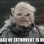 Gothmog | THE AGE OF EXTROVERT IS OVER. | image tagged in gothmog | made w/ Imgflip meme maker