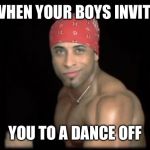 ricardo milosss | WHEN YOUR BOYS INVITE; YOU TO A DANCE OFF | image tagged in ricardo milosss | made w/ Imgflip meme maker