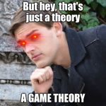 Matpat | But hey, that's just a theory; A GAME THEORY | image tagged in matpat,game theory,memes,theory,fnaf | made w/ Imgflip meme maker
