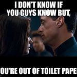 You're Out Of | I DON'T KNOW IF YOU GUYS KNOW BUT, YOU'RE OUT OF TOILET PAPER | image tagged in you're out of | made w/ Imgflip meme maker