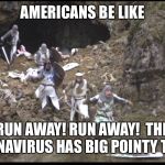 Run Away Monty Python | AMERICANS BE LIKE; RUN AWAY! RUN AWAY!  THE CORONAVIRUS HAS BIG POINTY TEETH. | image tagged in run away monty python | made w/ Imgflip meme maker