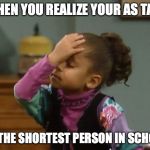 forehead slap | WHEN YOU REALIZE YOUR AS TALL; AS THE SHORTEST PERSON IN SCHOOL | image tagged in forehead slap | made w/ Imgflip meme maker