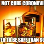 WORLD WHISKY DAY | MAY NOT CURE CORONAVIRUS; BETTER TO BE SAFE THAN SORRY | image tagged in world whisky day | made w/ Imgflip meme maker