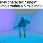 Drake | Disney character: *sings*
Animals within a 5 mile radius: | image tagged in drake,disney,animals,radius,dance,memes | made w/ Imgflip meme maker