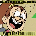 OMEGALUL | HAHAHAHAHAHAHAHAHAHAHAHAHAHAHAHAHAHAHAHAHAHAHAHAHA; UPVOTE FOR YOUUUUUUU | image tagged in lunatic luan loud,funny memes,memes,funny,the loud house,upvotes | made w/ Imgflip meme maker