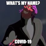 osmosis Jones bad guy Thrax | WHAT'S MY NAME? COVID-19 | image tagged in osmosis jones bad guy thrax | made w/ Imgflip meme maker
