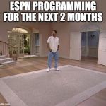 Fresh Prince empty house | ESPN PROGRAMMING FOR THE NEXT 2 MONTHS | image tagged in fresh prince empty house | made w/ Imgflip meme maker