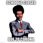 Pool's Closed | SCHOOL’S CLOSED; DUE TO CORONA | image tagged in pool's closed | made w/ Imgflip meme maker